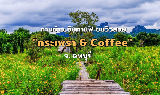 cover ทานข้าว จิบกาแฟ ชมวิวสวย ที่ กระเพรา & Coffee จ. ลพบุรี
