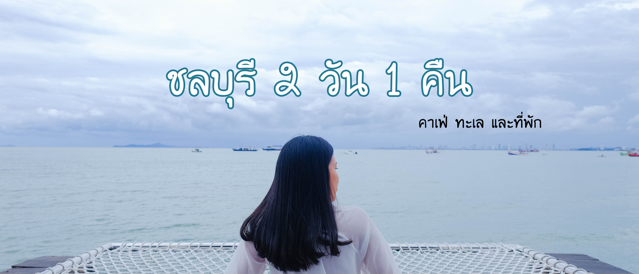 cover ชลบุรี 2 วัน 1 คืน พักT2 Jomtien Pattaya เที่ยวครบจบทั้งคาเฟ่ ทะเล