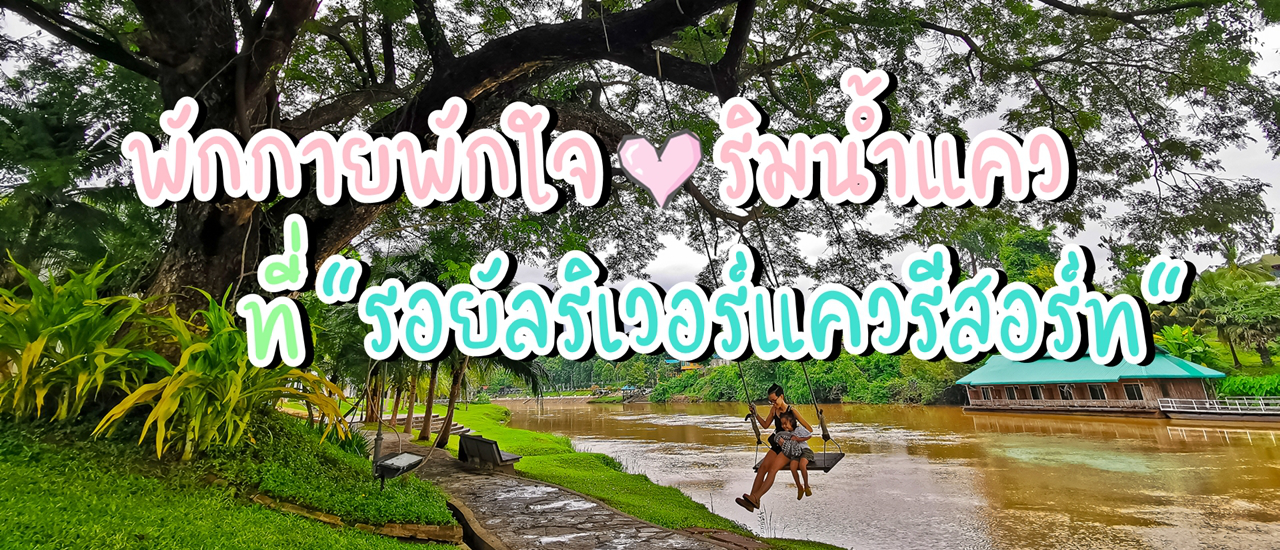 cover พักกายพักใจริมน้ำแควที่ รอยัลริเวอร์แควรีสอร์ท
