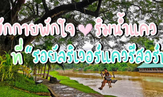 cover พักกายพักใจริมน้ำแควที่ รอยัลริเวอร์แควรีสอร์ท