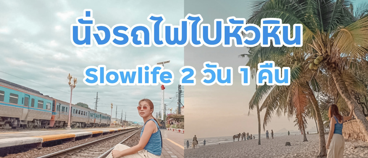 cover นั่งรถไฟไปหัวหิน 2 วัน 1 คืน กับชีวิตแบบ Slowlife