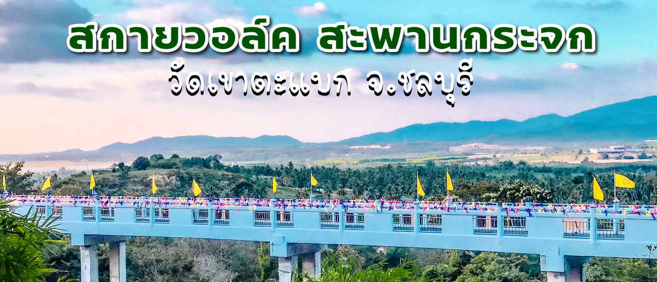 cover สกายวอล์ค..สะพานกระจก "วัดเขาตะแบก" แลนมาร์คแห่งใหม่ของ จ.ชลบุรี