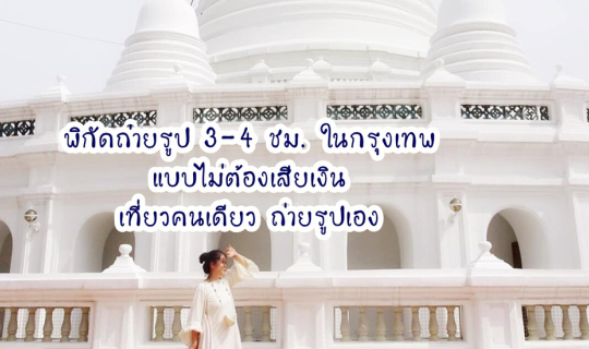 Cover พิกัดถ่ายรูปในกรุงเทพ 3-4 ชม.แบบไม่ต้องเสียเงิน...