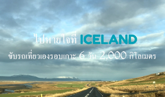 cover ไปหายใจที่ Iceland ขับรถเที่ยวเองรอบเกาะ 6 วัน 2,000 กิโลเมตร