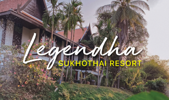 Cover Legendha Sukhothai : ที่พักแห่งยุคสมัยสุโขทัย...