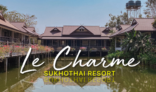 Cover Le Charme Sukhothai : รีสอร์ทแสนอบอุ่น สไตล์ไทยร่วมสมัย...