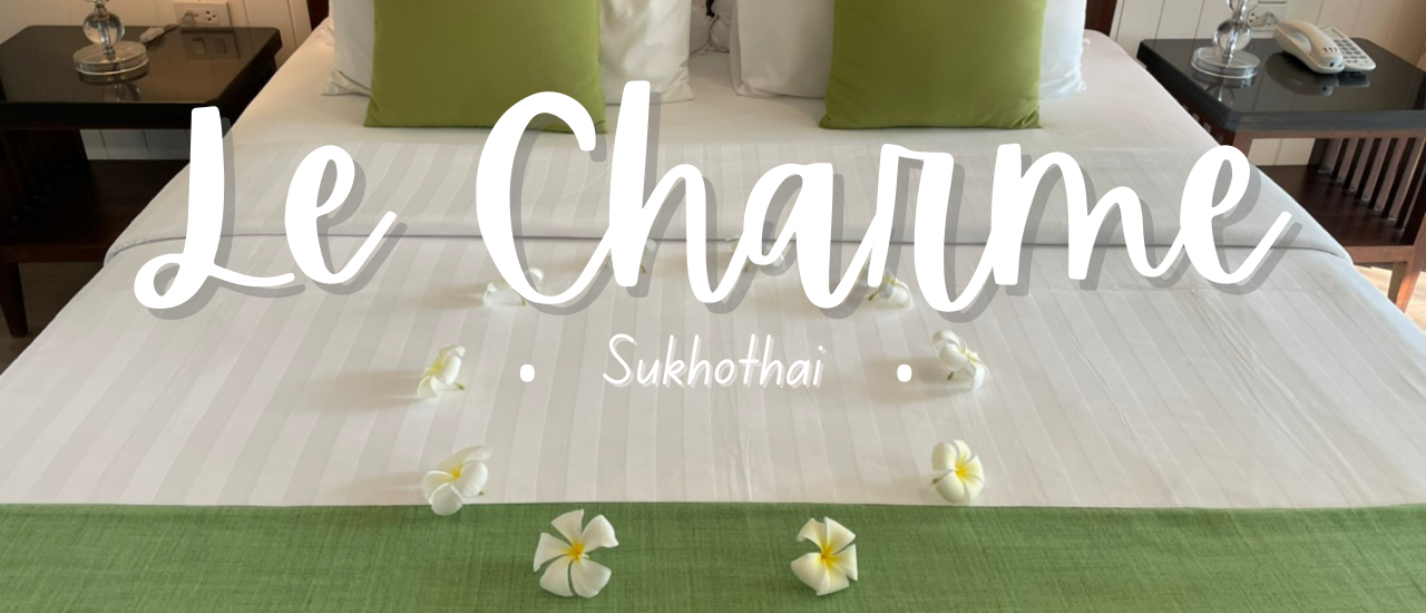 cover ปิดทริปสุโขทัยแบบใสใสเทสวัยรุ่น พักที่ Le Charme Sukhothai
