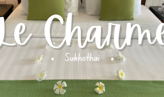 Cover ปิดทริปสุโขทัยแบบใสใสเทสวัยรุ่น พักที่ Le Charme Sukhothai...