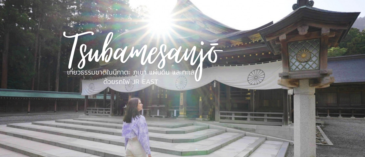 cover นั่งรถไฟ JR EAST เที่ยวสึบาเมะ-ซันโจ (3) ธรรมชาติในนีกาตะ ภูเขา แผ่นดิน และทะเล