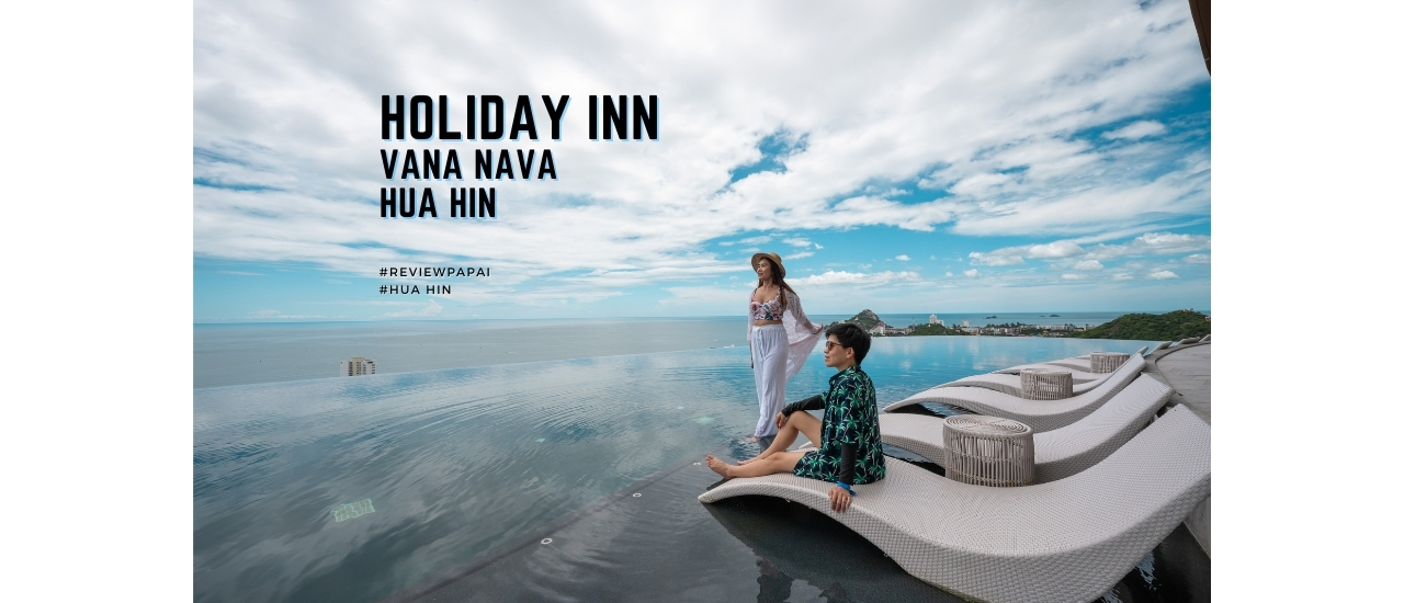 cover รีวิว  ฮอลิเดย์ อินน์  วานา นาวา หัวหิน  (Holiday Inn  Vana Nava Hua Hin)  วิวพาโนราม่าสุดปัง ติดสวนน้ำวานา นาวา หัวหิน