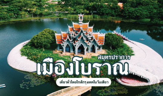 Cover เที่ยวทั่วไทยใกล้กรุงเทพในวันเดียว @เมืองโบราณ สมุทรปราการ...