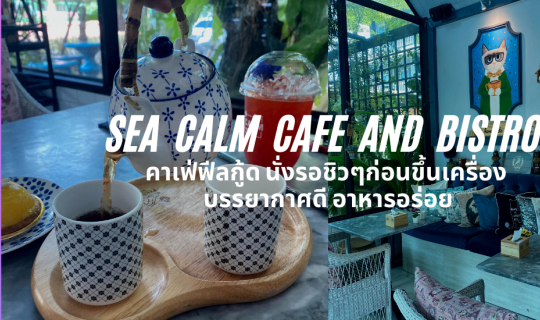 Cover Sea calm cafe and bistro คาเฟ่ฟีลกู้ด นั่งรอชิวๆก่อนขึ้นเครื่อง บรรย...