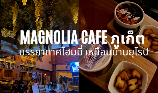 Cover Magnolia cafe ภูเก็ต บรรยากาศโฮมมี่ เหมือนบ้านยุโรป...