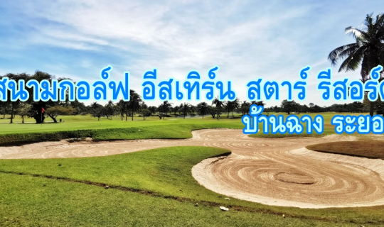 Cover สนามกอล์ฟ อีสเทิร์น สตาร์ รีสอร์ต.... บ้านฉาง ระยอง...