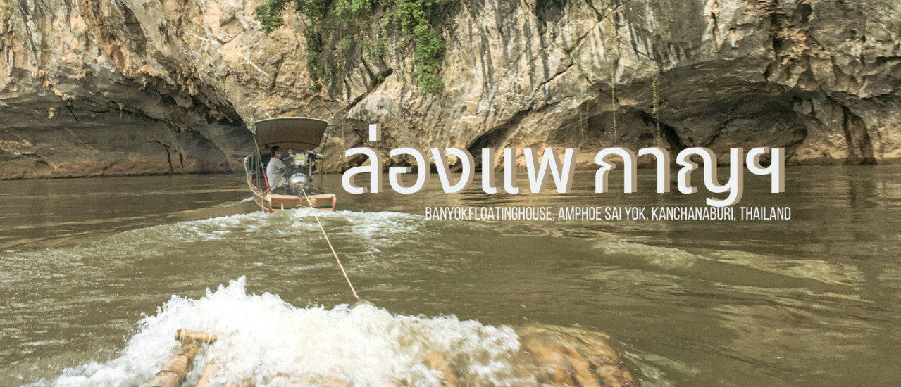cover ไปล่องแพกาญฯ  @Banyokfloatinghouse, Sai Yok, Kanchanaburi