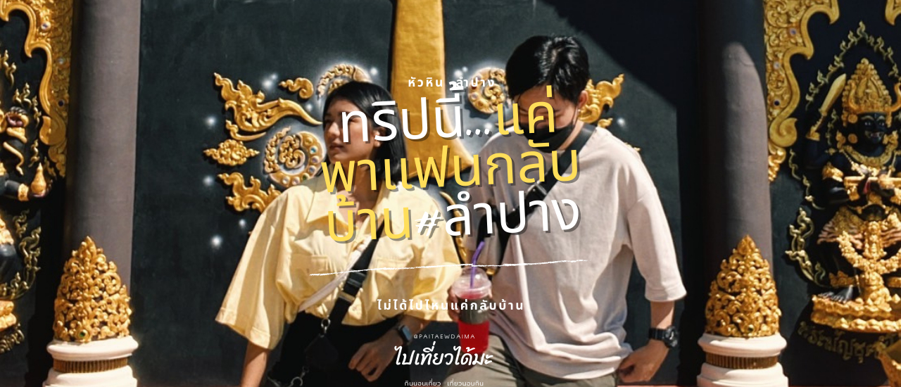 cover ทริปนี้...แค่พาเเฟนกลับบ้าน#ลำปาง