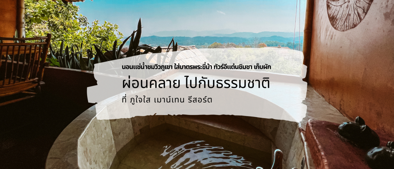 cover นอนแช่น้ำชมวิวภูเขา ใส่บาตรพระขี่ม้า ทัวร์อีแต๋น ชิมชา เก็บผัก ผ่อนคลายไปกับธรรมชาติ ที่ภูใจใส เมาน์เทน รีสอร์ต