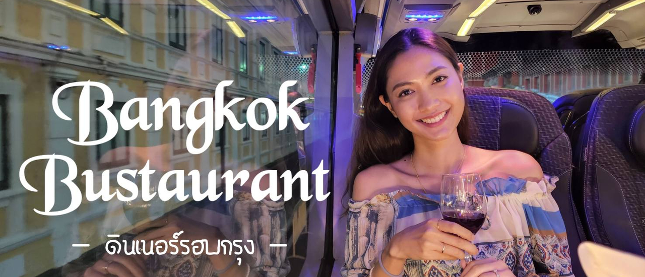 cover นั่งรถบัส ทานดินเนอร์ วนรอบกรุงเทพ Bangkok Bustaurant บนถนนเส้นเดิมๆ ด้วยความรู้สึกใหม่ๆ