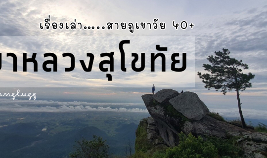 cover เรื่องเล่าสายภูเขาวัย 40+ ตอน.... เขาหลวงสุโขทัย
