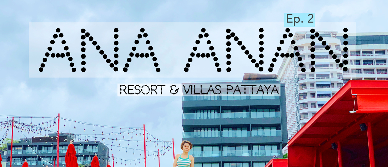 cover Ana Anan Resort & Villas Pattaya ที่พักดี อาหารอร่อย วิวครบ จบที่เดียว Ep.2