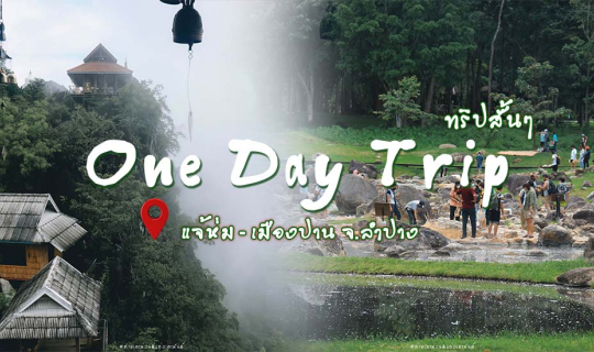 cover One Day Trip หน้าฝนกับ 2 จุดเช็คอินยอดฮิต | แจ้ห่ม-เมืองปาน จ.ลำปาง