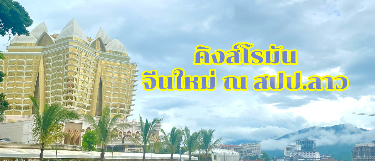 cover ไปเที่ยวฝั่งลาว "คิงส์โรมัน" เมืองจีนใหม่แห่งลุ่มน้ำโขง สามเหลี่ยมทองคำ