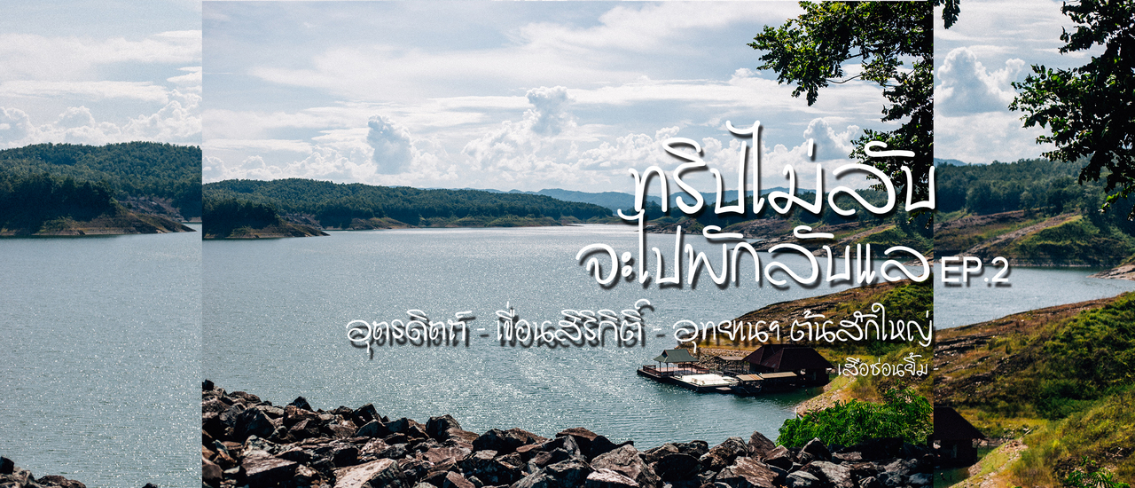 cover เขื่อนสิริกิติ์ - อุทยานฯ ต้นสักใหญ่ - อุตรดิตถ์