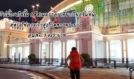 cover (ทริปเที่ยวลาว) Day 1 นั่งรถไฟชั้น 1 อีสานมรรคา เที่ยวเวียงจันทน์ ต่อรถไฟความเร็วสูงไปหลวงพระบาง คนละ  3,465 บาท