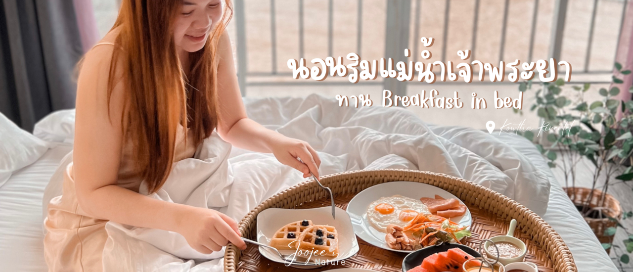 cover รีวิว: เข้าห่าห์ ริเวอร์เทล นอนริมแม่น้ำเจ้าพระยา ทาน Breakfast in bed
