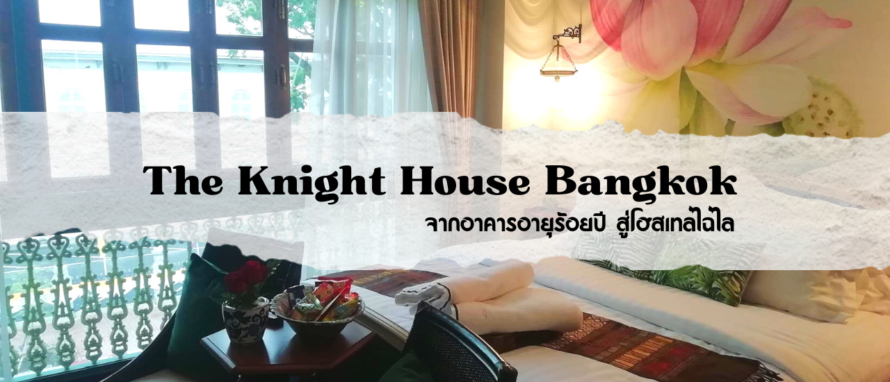 cover The Knight House Bangkok จากอาคารอายุ 100 ปี สู่โฮมสเตย์ไฉไล