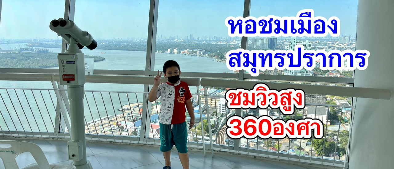 cover วิธีเข้าชม หอชมเมืองสมุทรปราการ ชมวิวสูง360องศา มองไกลถึงกรุงเทพ!