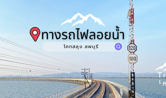 Cover ชวนมาถ่ายรูปสวยๆที่ทางรถไฟลอยน้ำโคกสลุง ลพบุรี...
