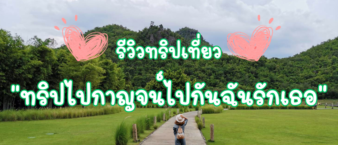 cover รีวิวทริปเที่ยว “ทริปไปกาญจน์ไปกันฉันรักเธอ”