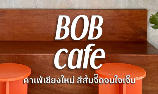 Cover BOB Cafe คาเฟ่เชียงใหม่ สีส้มจี๊ดจนใจเจ็บ...