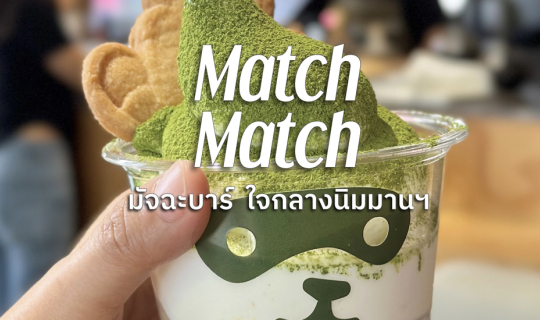 Cover Match Match มัจฉะบาร์ใจกลางนิมมานฯ สาวกชาเขียวถูกใจสิ่งนี้...
