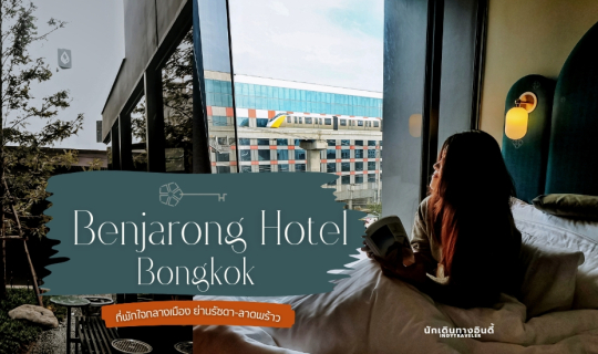 cover พาไปพักผ่อนที่พักเปิดใหม่ใจกลางเมือง ย่านรัชดา-ลาดพร้าว "Benjarong Hotel Bangkok"