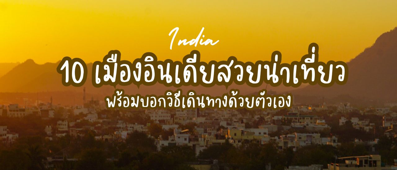 cover เที่ยวอินเดีย กับ 10 เมืองอินเดียสวย น่าเที่ยว ที่ควรค่าแก่การไปเยือน พร้อมบอกวิธีเดินทางด้วยตัวเอง