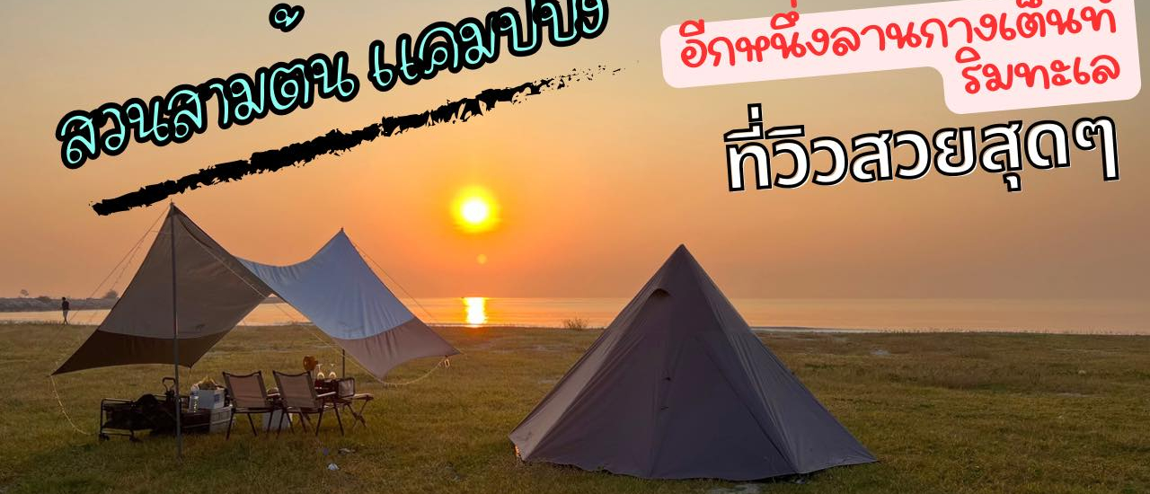 cover สวนสามต้น แคมป์ปิ้ง I กางเต็นท์ริมทะเล วิวพระอาทิตย์ขึ้นสวยมาก
