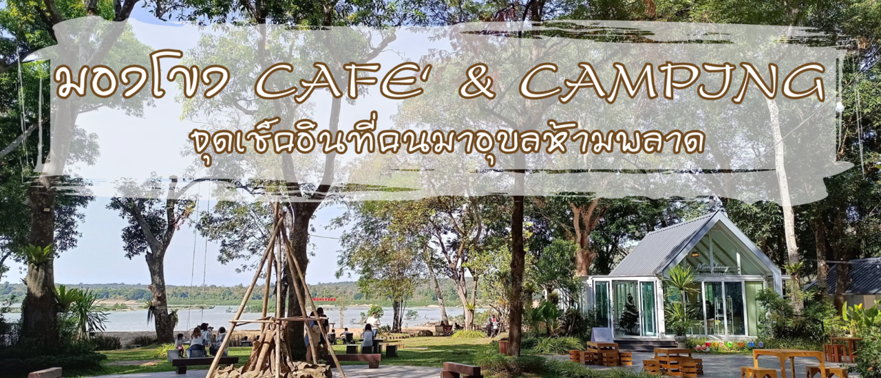 cover มองโขง Cafe’ &Camping จุดเช็คอินที่คนมาอุบลห้ามพลาด