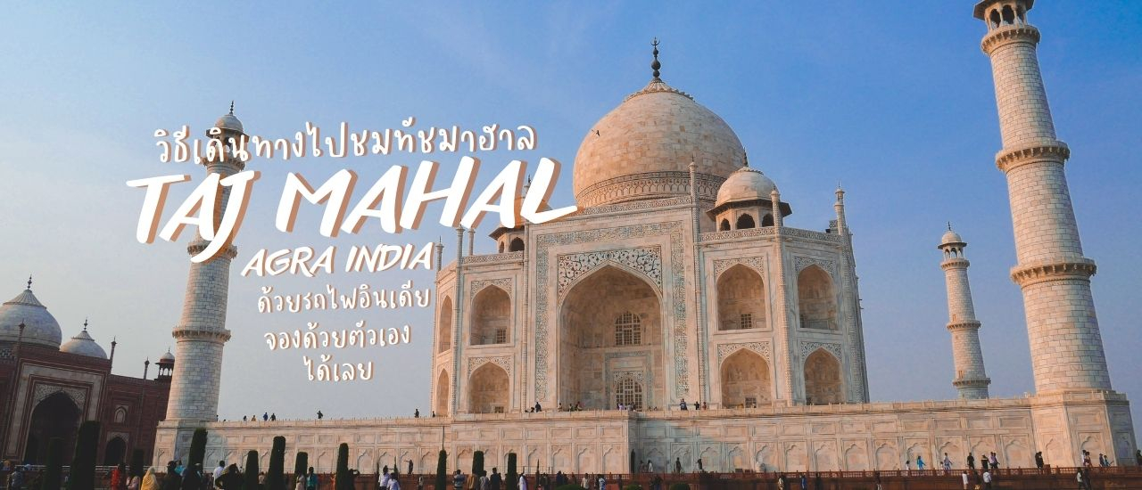 cover วิธีเดินทางไปชมทัชมาฮาล ที่เมืองอัครา Agra อินเดีย ด้วยรถไฟจองด้วยตัวเองได้เลย