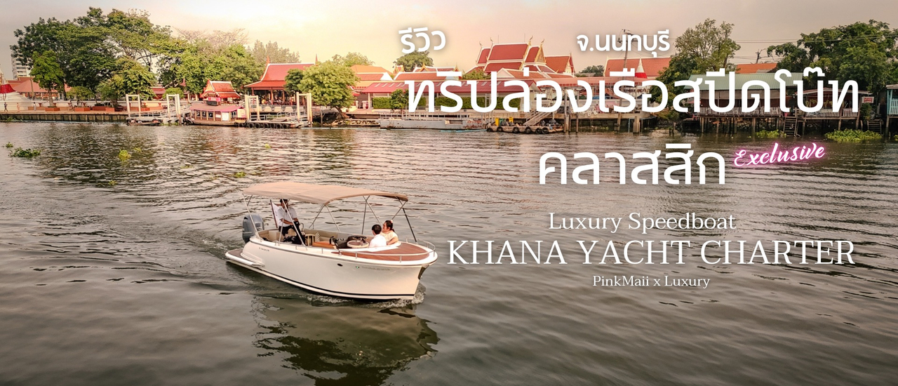 cover รีวิว ทริปล่องเรือสปีดโบ๊ทคลาสสิกสุดหรู One Day Trip กับ Khana Yacht Charter ใจกลางแม่น้ำเจ้าพระยา จ.นนทบุรี