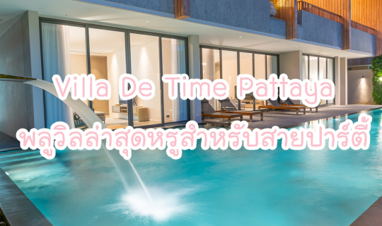 Cover Villa De Time Pattaya พลูวิลล่าสุดหรูสำหรับสายปาร์ตี้...