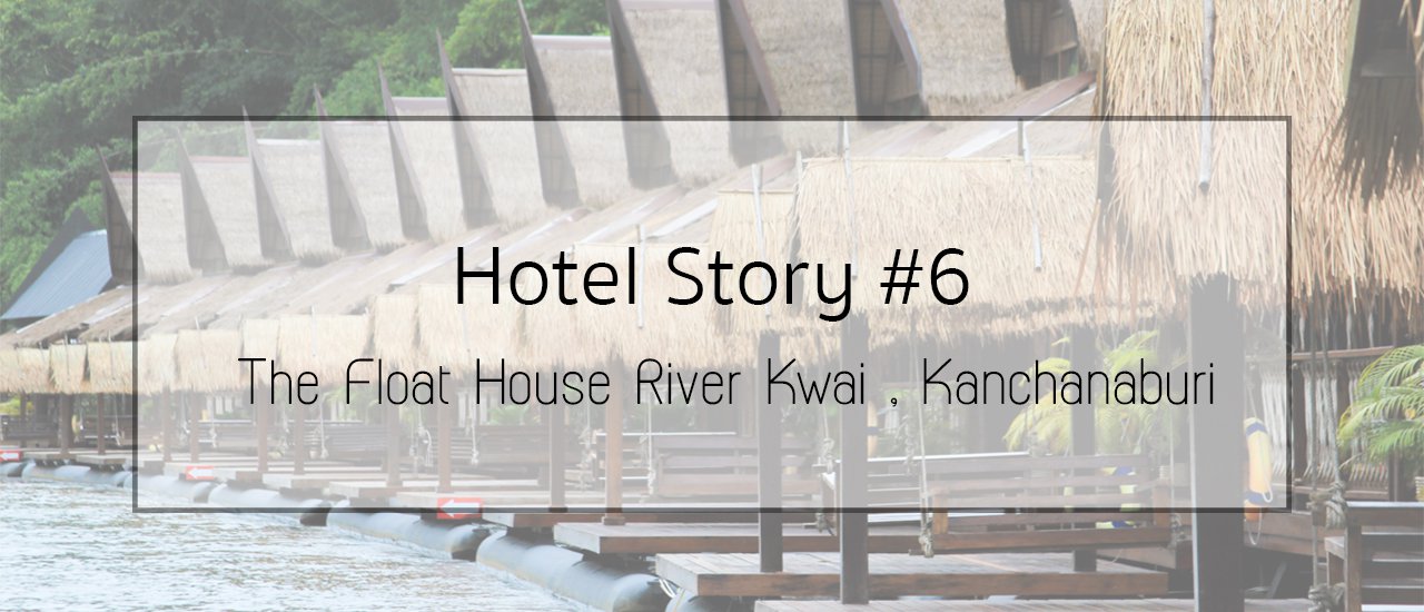 cover Hotel Story #6: Sleeping on a Villa Raft at The Float House River Kwai