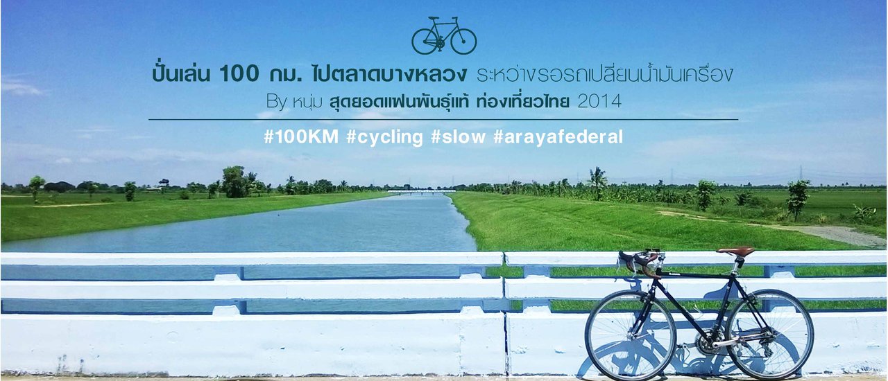 cover Cycling 100 km to Bang Luang Market while waiting for an oil change.
By a young man, a super fan of Thai Tourism 2014.