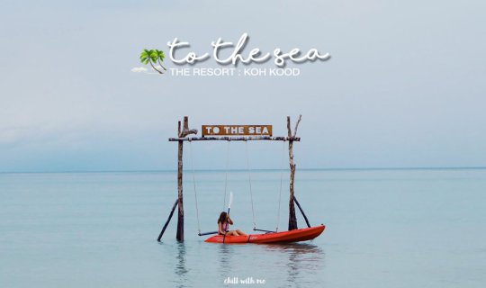 Cover TO THE SEA, THE RESORT, KOH KOOD: A Weekend Getaway Destination...