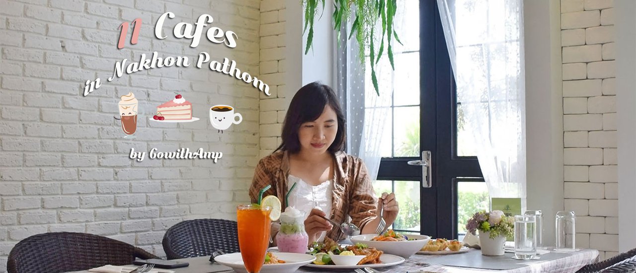 cover 11 Cafes in Nakhon Pathom: Perfect for Both Food and Photos