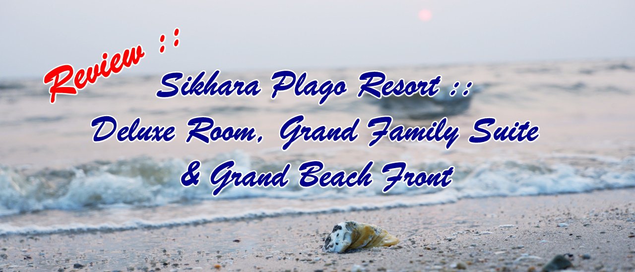 cover Review: Sikhara Plago Resort Rooms: Deluxe Room, Grand Family Suite & Grand Beach Front
