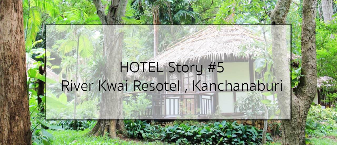 cover Hotel Story #5 :: ริเวอร์แคว รีโซเทล .. รีสอร์ทบรรยากาศร่มรื่นติดแม่น้ำแคว