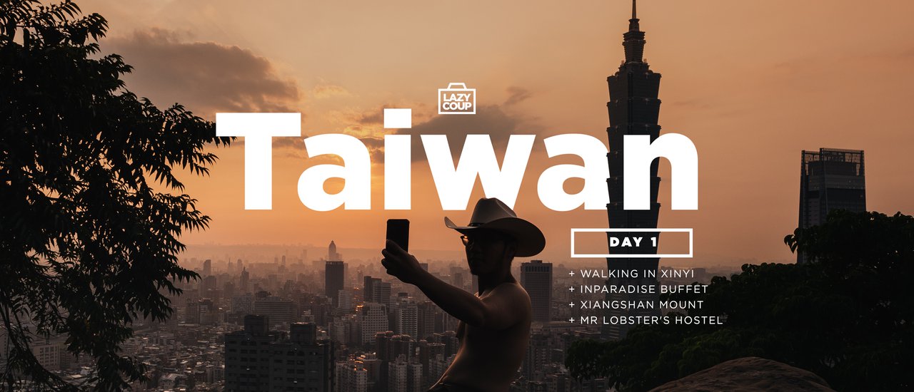 cover (Day 1 in Taiwan) Hello Taipei: Xinyi District, Inparadise Buffet, Xiangshan Mountain, Mr. Lobster's Hotel.