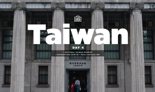 Cover (Taiwan Day 4): Chun Shui Tang, National Taiwan Museum, Eatogether...